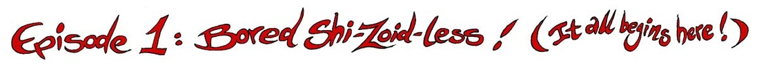 Episode 1: Bored Shi-Zoid-less! (It All Begins Here!)